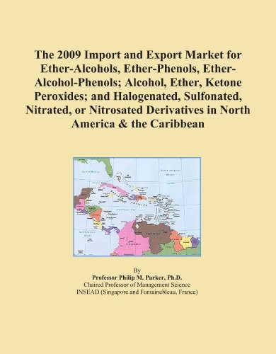 The 2009 Import and Export Market for Ether-Alcohols, Ether-Phenols, Ether-Alcohol-Phenols; Alcohol, Ether, Ketone Peroxides; and Halogenated, ... Derivatives in North America & the Caribbean