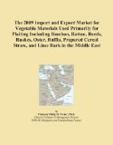 The 2009 Import and Export Market for Vegetable Materials Used Primarily for Plaiting Including Bamboo, Rattan, Reeds, Rushes, Oster, Raffia, Prepared Cereal Straw, and Lime Bark in the Middle East