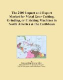 The 2009 Import and Export Market for Metal Gear Cutting, Grinding, or Finishing Machines in North America & the Caribbean