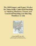 The 2009 Import and Export Market for Numerically Controlled Punching or Notching Machines, Presses, and Combined Punching and Shearing Machines in Asia