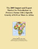 The 2009 Import and Export Market for Polyethylene in Primary Forms with a Specific Gravity of 0.94 or More in Africa