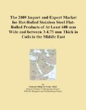The 2009 Import and Export Market for Hot-Rolled Stainless Steel Flat-Rolled Products of At Least 600 mm Wide and between 3-4.75 mm Thick in Coils in the Middle East