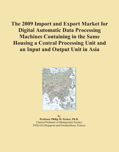The 2009 Import and Export Market for Digital Automatic Data Processing Machines Containing in the Same Housing a Central Processing Unit and an Input and Output Unit in Asia