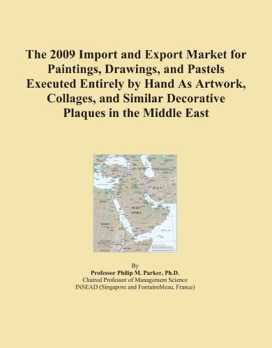The 2009 Import and Export Market for Paintings, Drawings, and Pastels Executed Entirely by Hand As Artwork, Collages, and Similar Decorative Plaques in the Middle East