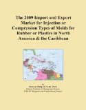 The 2009 Import and Export Market for Injection or Compression Types of Molds for Rubber or Plastics in North America & the Caribbean
