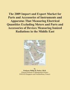 The 2009 Import and Export Market for Parts and Accessories of Instruments and Apparatus That Measuring Electrical Quantities Excluding Meters and ... Ionized Radiations in the Middle East
