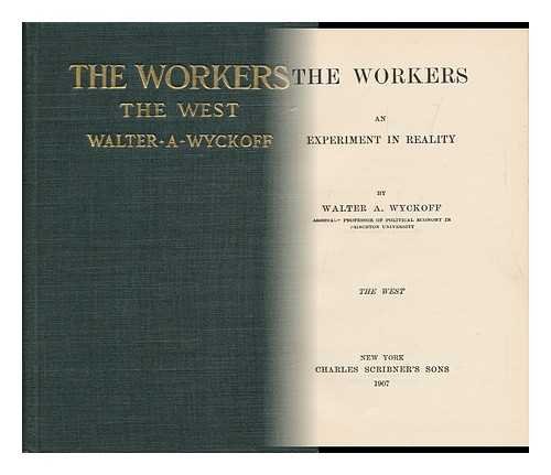 The Workers; an Experiment in Reality, by Walter A. Wyckoff ... the West