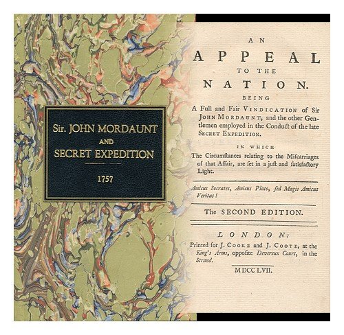 An Appeal to the Nation : Being a Full and Fair Vindication of Sir John Mordaunt, and the Other Gentlemen Employed in the Conduct of the Late Secret Expedition. in Which the Circumstances Relating to the Miscarriages of That Affair.....