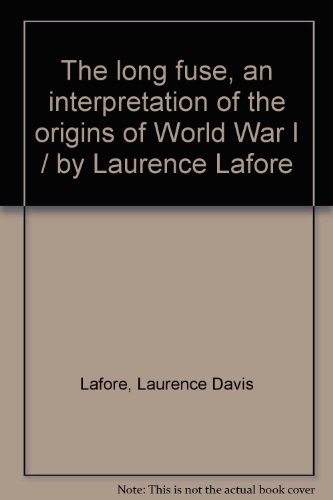 The long fuse, an interpretation of the origins of World War I / by Laurence Lafore