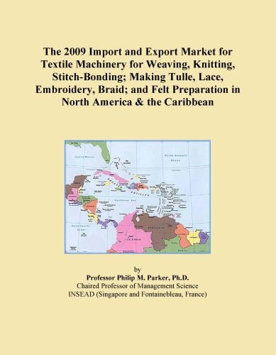 The 2009 Import and Export Market for Textile Machinery for Weaving, Knitting, Stitch-Bonding; Making Tulle, Lace, Embroidery, Braid; and Felt Preparation in North America & the Caribbean