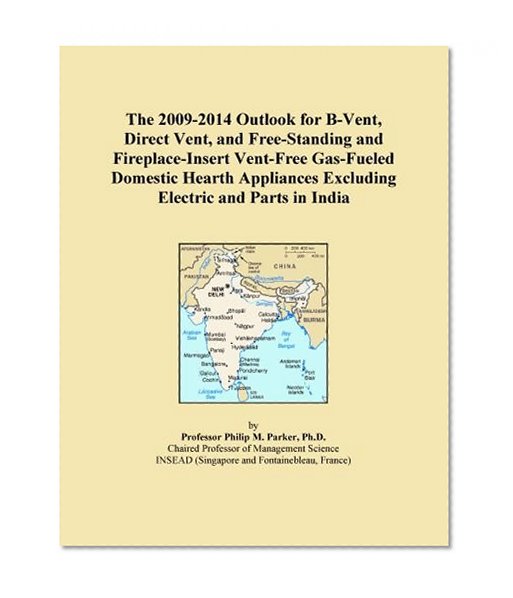 The 2009-2014 Outlook for B-Vent, Direct Vent, and Free-Standing and Fireplace-Insert Vent-Free Gas-Fueled Domestic Hearth Appliances Excluding Electric and Parts in India