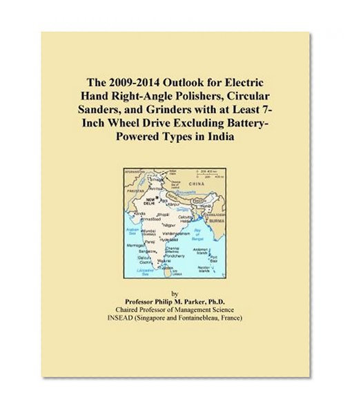 The 2009-2014 Outlook for Electric Hand Right-Angle Polishers, Circular Sanders, and Grinders with at Least 7-Inch Wheel Drive Excluding Battery-Powered Types in India