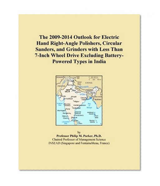 The 2009-2014 Outlook for Electric Hand Right-Angle Polishers, Circular Sanders, and Grinders with Less Than 7-Inch Wheel Drive Excluding Battery-Powered Types in India