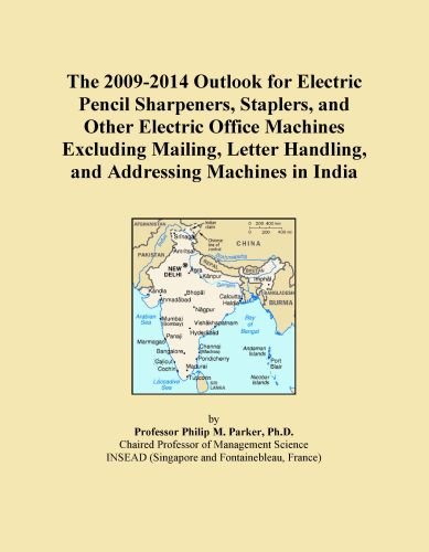 The 2009-2014 Outlook for Electric Pencil Sharpeners, Staplers, and Other Electric Office Machines Excluding Mailing, Letter Handling, and Addressing Machines in India