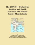 The 2009-2014 Outlook for Accident and Health Insurance and Medical Service Plans in India