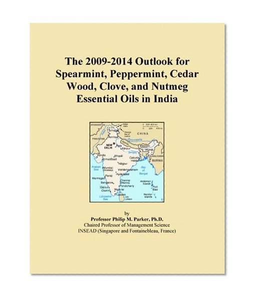 The 2009-2014 Outlook for Spearmint, Peppermint, Cedar Wood, Clove, and Nutmeg Essential Oils in India