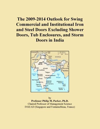 The 2009-2014 Outlook for Swing Commercial and Institutional Iron and Steel Doors Excluding Shower Doors, Tub Enclosures, and Storm Doors in India