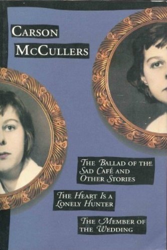 The Ballad of the Sad Cafe and Other Stories; the Heart is a Lonely Hunter; the Member of the Wedding