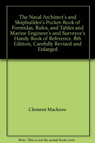 The Naval Architect's and Shipbuilder's Pocket-Book of Formulas, Rules, and Tables and Marine Engineer's and Surveyor's Handy Book of Reference. 8th Edition, Carefully Revised and Enlarged