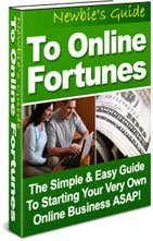 Newbie's Guide To Online Fortunes -The Simple And Easy Guide To Starting Your Very Own Online Business ASAP
