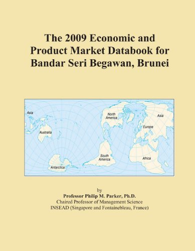 The 2009 Economic and Product Market Databook for Bandar Seri Begawan, Brunei