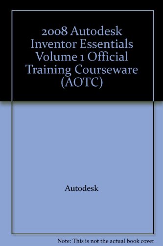 2008 Autodesk Inventor Essentials Volume 1 Official Training Courseware (AOTC)