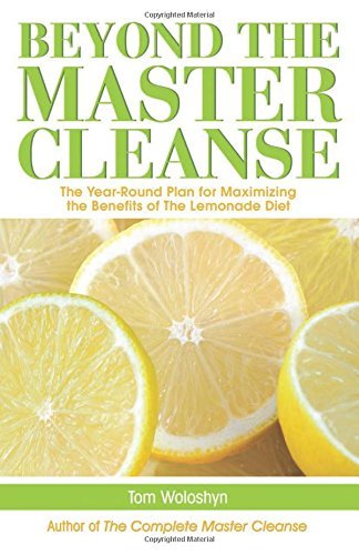 By Tom Woloshyn Beyond the Master Cleanse: The Year-Round Plan for Maximizing the Benefits of The Lemonade Diet (1st Edition)