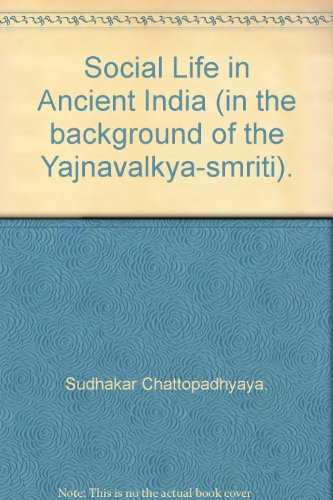 SOCIAL LIFE IN ANCIENT INDIA (IN THE BACKGROUND OF THE YAJNAVALKYA-SMRITI)
