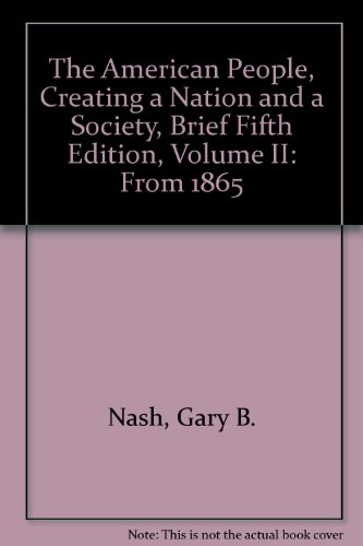 The American People, Creating a Nation and a Society, Brief Fifth Edition, Volume II: From 1865