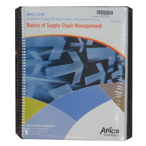 Basics of Supply Chain Management APICS CPIM (Participants Workbooks 1 & 2, Sessions 1-10, Version 3.2, January 2011)