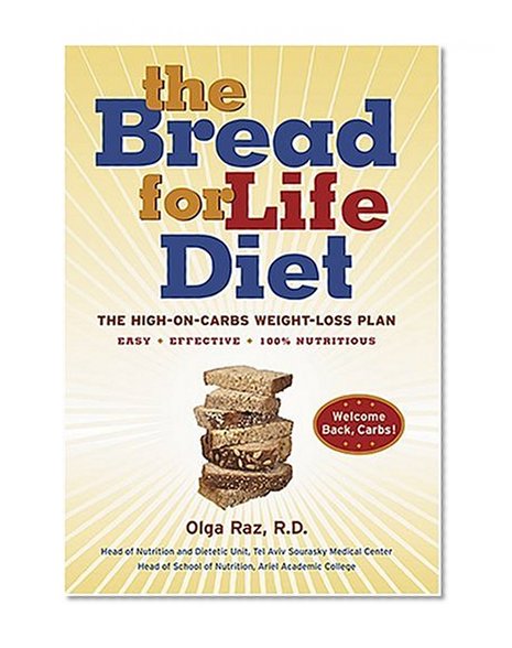 The Bread for Life Diet: The High-on-Carbs Weight-Loss Plan