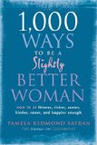 1,000 Ways to Be a Slightly Better Woman: How to Be Thinner, Richer, Sexier, Kinder, Saner and Happier Enough