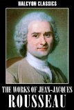 The Works of Jean-Jacques Rousseau: The Social Contract, Confessions, Emile, and Other Essays (Halcyon Classics)
