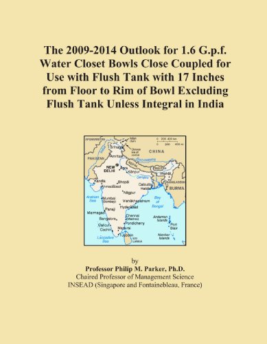 The 2009-2014 Outlook for 1.6 G.p.f. Water Closet Bowls Close Coupled for Use with Flush Tank with 17 Inches from Floor to Rim of Bowl Excluding Flush Tank Unless Integral in India