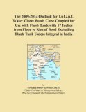 The 2009-2014 Outlook for 1.6 G.p.f. Water Closet Bowls Close Coupled for Use with Flush Tank with 17 Inches from Floor to Rim of Bowl Excluding Flush Tank Unless Integral in India