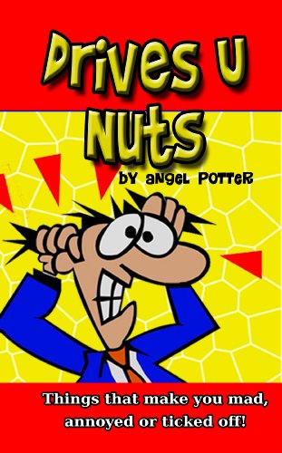Drives U Nuts - Things that make you mad, annoyed or ticked off!