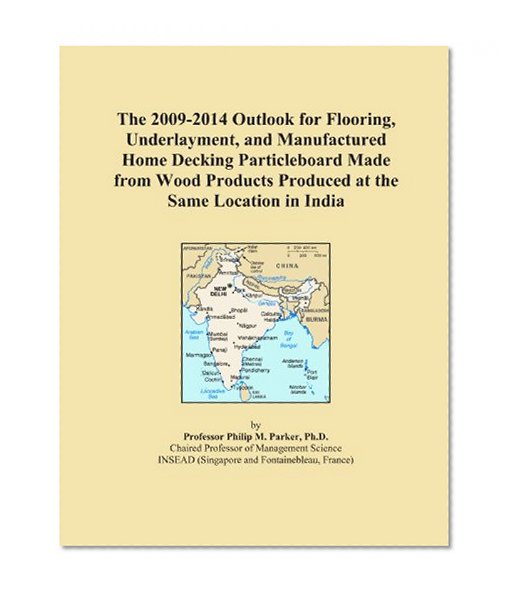 The 2009-2014 Outlook for Flooring, Underlayment, and Manufactured Home Decking Particleboard Made from Wood Products Produced at the Same Location in India