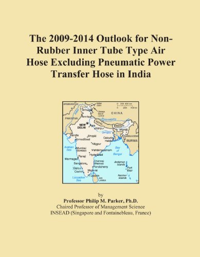 The 2009-2014 Outlook for Non-Rubber Inner Tube Type Air Hose Excluding Pneumatic Power Transfer Hose in India