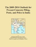 The 2009-2014 Outlook for Precast Concrete Piling, Posts, and Poles in India