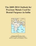 The 2009-2014 Outlook for Precious Metals Used for Dental Purposes in India