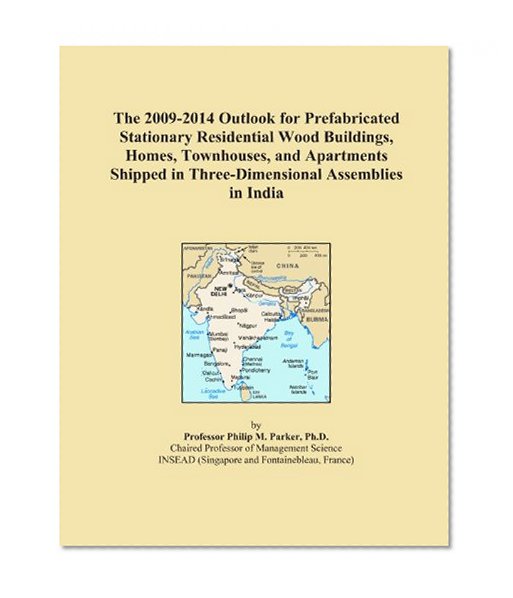 The 2009-2014 Outlook for Prefabricated Stationary Residential Wood Buildings, Homes, Townhouses, and Apartments Shipped in Three-Dimensional Assemblies in India