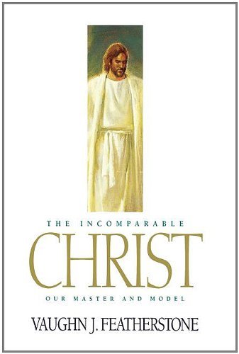 By Vaughn J. Featherstone The Incomparable Christ: Our Master and Model (1st First Edition) [Hardcover]
