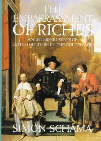 By Simon Schama The Embarrassment of Riches: An Interpretation of Dutch Culture in the Golden Age (1st)
