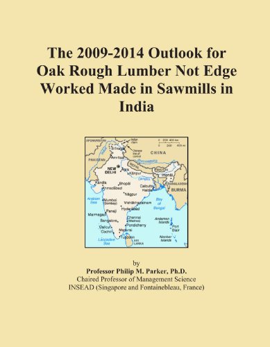 The 2009-2014 Outlook for Oak Rough Lumber Not Edge Worked Made in Sawmills in India
