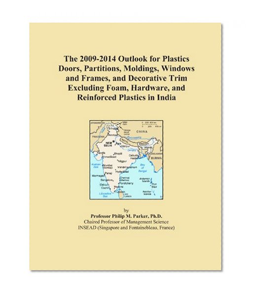 The 2009-2014 Outlook for Plastics Doors, Partitions, Moldings, Windows and Frames, and Decorative Trim Excluding Foam, Hardware, and Reinforced Plastics in India