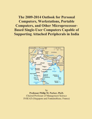 The 2009-2014 Outlook for Personal Computers, Workstations, Portable Computers, and Other Microprocessor-Based Single-User Computers Capable of Supporting Attached Peripherals in India