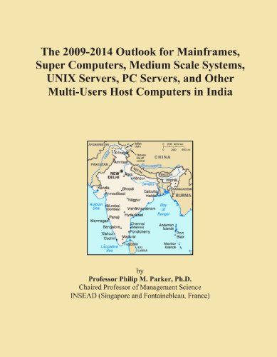 The 2009-2014 Outlook for Mainframes, Super Computers, Medium Scale Systems, UNIX Servers, PC Servers, and Other Multi-Users Host Computers in India