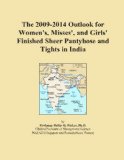 The 2009-2014 Outlook for Women's, Misses', and Girls' Finished Sheer Pantyhose and Tights in India