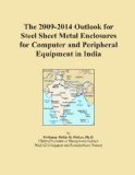 The 2009-2014 Outlook for Steel Sheet Metal Enclosures for Computer and Peripheral Equipment in India