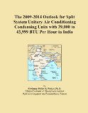 The 2009-2014 Outlook for Split System Unitary Air Conditioning Condensing Units with 39,000 to 43,999 BTU Per Hour in India